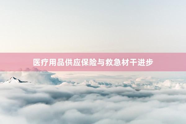 医疗用品供应保险与救急材干进步