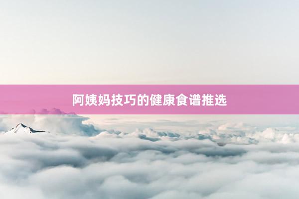 阿姨妈技巧的健康食谱推选