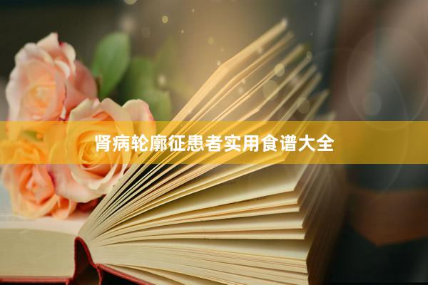 肾病轮廓征患者实用食谱大全